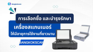 การเลือกซื้อ และบำรุงรักษาเครื่องสแกนเนอร์ ให้มีอายุการใช้งานที่ยาวนาน