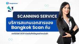 Scanning Service บริการสแกนเอกสารของ Bangkok Scan กับเทคโนโลยี OCR ช่วยบันทึกข้อมูลอย่างแม่นยำ