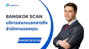 BANGKOK SCAN บริการสแกนเอกสารถึงสำนักงานของคุณ