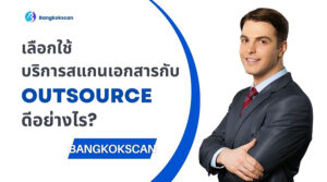 เลือกใช้บริการสแกนเอกสารกับ Outsource  ดีอย่างไร?